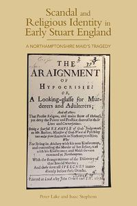 Cover image for Scandal and Religious Identity in Early Stuart England: A Northamptonshire Maid's Tragedy