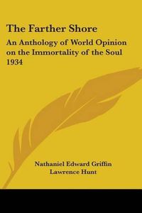 Cover image for The Farther Shore: An Anthology of World Opinion on the Immortality of the Soul 1934