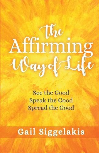 Cover image for The Affirming Way of Life: See the Good, Speak the Good, Spread the Good