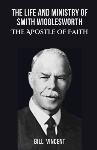 Cover image for The Life and Ministry of Smith Wigglesworth