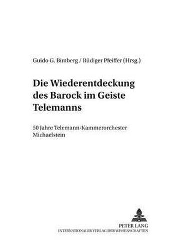 Die Wiederentdeckung Des Barock Im Geiste Telemanns: 50 Jahre Telemann-Kammerorchester Michaelstein