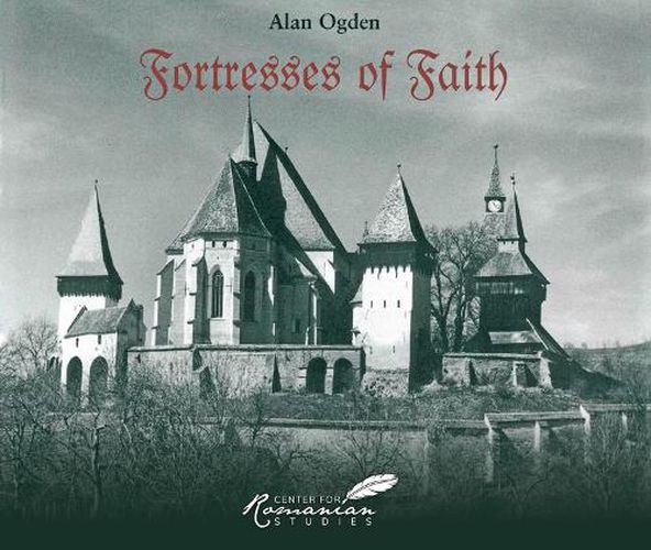 Fortresses of Faith: A Pictorial History of the Fortified Churches of Romania