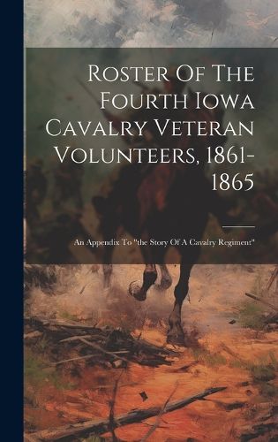 Cover image for Roster Of The Fourth Iowa Cavalry Veteran Volunteers, 1861-1865