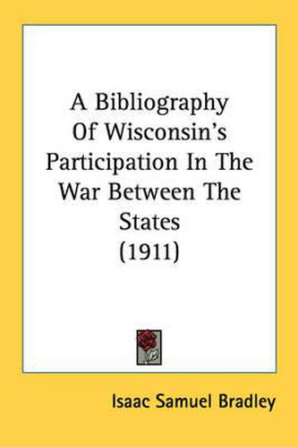 Cover image for A Bibliography of Wisconsin's Participation in the War Between the States (1911)