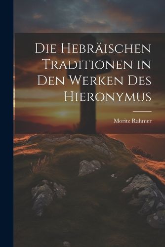Cover image for Die Hebraeischen Traditionen in den Werken des Hieronymus