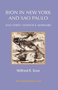 Cover image for Bion in New York and Sao Paulo: And Three Tavistock Seminars