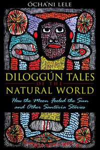 Cover image for Diloggun Tales of the Natural World: How the Moon Fooled the Sun and Other Santeria Stories