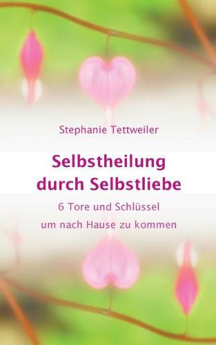 Cover image for Selbstheilung durch Selbstliebe: 6 Tore und Schlussel um nach Hause zu kommen