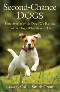 Cover image for Second-Chance Dogs: True Stories of the Dogs We Rescue and the Dogs Who Rescue Us