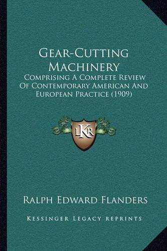 Cover image for Gear-Cutting Machinery: Comprising a Complete Review of Contemporary American and European Practice (1909)