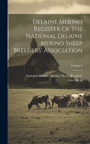 Cover image for Delaine Merino Register Of The National Delaine Merino Sheep Breeders' Association; Volume 3