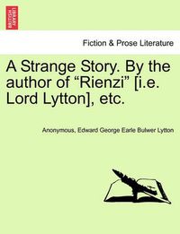 Cover image for A Strange Story. by the Author of  Rienzi  [I.E. Lord Lytton], Etc.