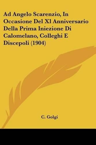 Cover image for Ad Angelo Scarenzio, in Occasione del XL Anniversario Della Prima Iniezione Di Calomelano, Colleghi E Discepoli (1904)