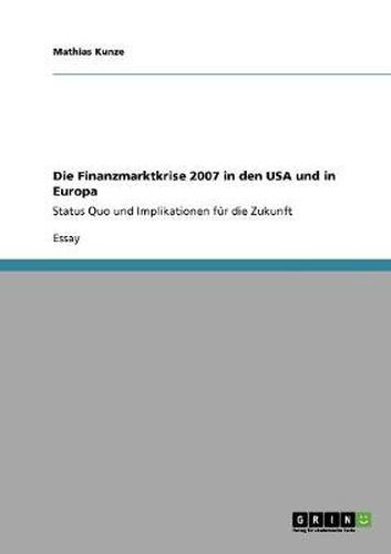 Cover image for Die Finanzmarktkrise 2007 in den USA und in Europa: Status Quo und Implikationen fur die Zukunft