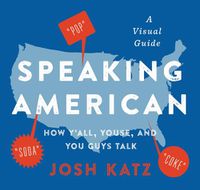 Cover image for Speaking American: How Y'All, Youse, and You Guys Talk: A Visual Guide