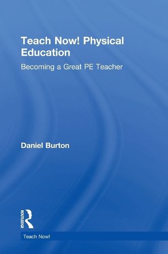 Cover image for Teach Now! Physical Education: Becoming a Great PE Teacher
