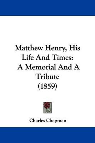 Cover image for Matthew Henry, His Life And Times: A Memorial And A Tribute (1859)