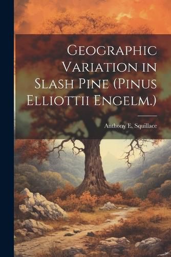 Cover image for Geographic Variation in Slash Pine (Pinus Elliottii Engelm.)