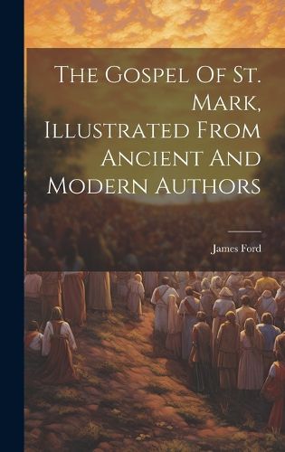 Cover image for The Gospel Of St. Mark, Illustrated From Ancient And Modern Authors