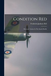 Cover image for Condition Red: Destroyer Action In The South Pacific