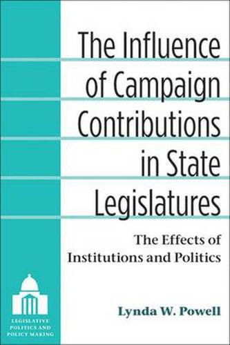 Cover image for The Influence of Campaign Contributions in State Legislatures: The Effects of Institutions and Politics