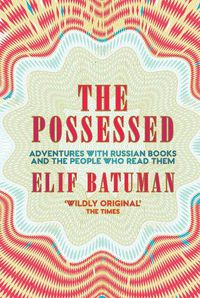 Cover image for The Possessed: Adventures with Russian Books and the People Who Read Them
