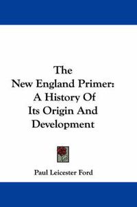 Cover image for The New England Primer: A History of Its Origin and Development