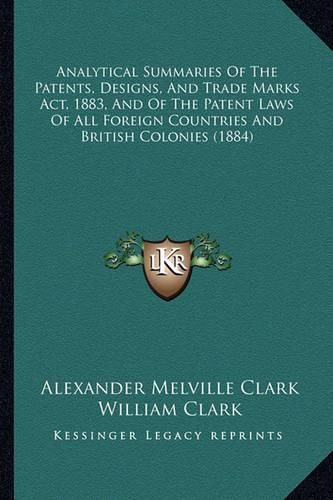 Cover image for Analytical Summaries of the Patents, Designs, and Trade Marks ACT, 1883, and of the Patent Laws of All Foreign Countries and British Colonies (1884)