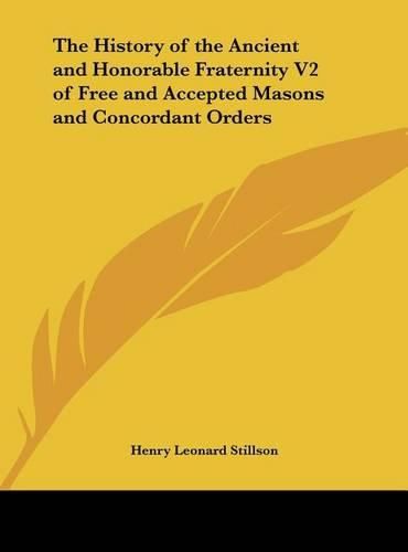 Cover image for The History of the Ancient and Honorable Fraternity V2 of Free and Accepted Masons and Concordant Orders