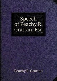 Cover image for Speech of Peachy R. Grattan, Esq