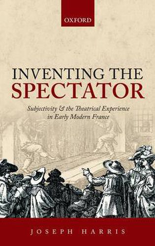 Cover image for Inventing the Spectator: Subjectivity and the Theatrical Experience in Early Modern France