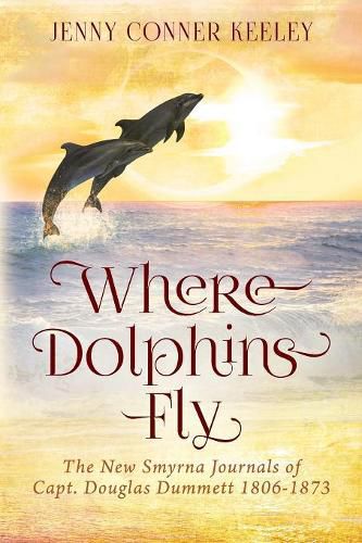 Cover image for Where Dolphins Fly: New Smyrna Journals of Capt. Douglas Dummett 1806-1873