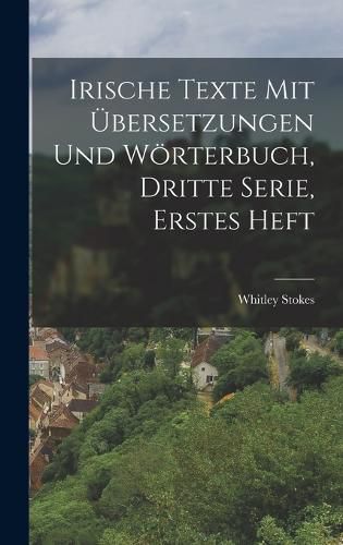 Cover image for Irische Texte mit UEbersetzungen und Woerterbuch, Dritte Serie, Erstes Heft