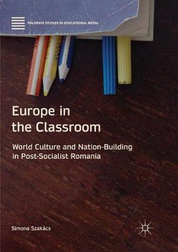 Cover image for Europe in the Classroom: World Culture and Nation-Building in Post-Socialist Romania