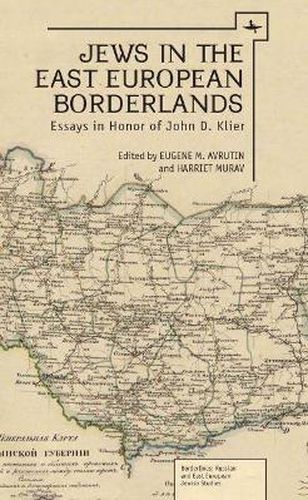 Jews in the East European Borderlands: A Festrchrift in Honor of John Doyle Klier