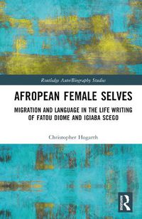 Cover image for Afropean Female Selves: Migration and Language in the Life Writing of Fatou Diome and Igiaba Scego