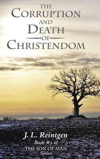 Cover image for The Corruption and Death of Christendom: Book #3 of the Son of Man Series