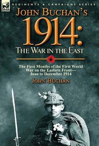 Cover image for John Buchan's 1914: the War in the East-the First Months of the First World War on the Eastern Front-June to December 1914