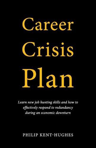 Career Crisis Plan: Learn new job hunting skills and how to effectively respond to redundancy during an economic downturn