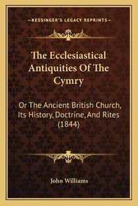 Cover image for The Ecclesiastical Antiquities of the Cymry: Or the Ancient British Church, Its History, Doctrine, and Rites (1844)