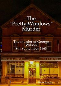 Cover image for The "Pretty Windows" Murder: The murder of George Wilson 8th September 1963