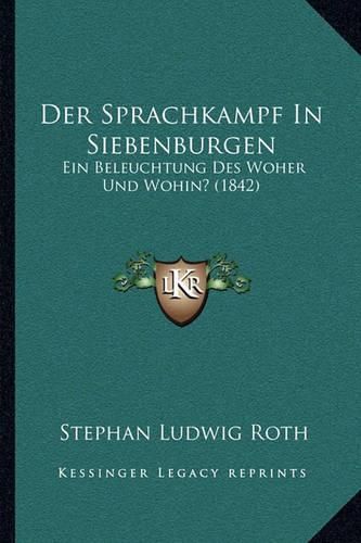 Der Sprachkampf in Siebenburgen: Ein Beleuchtung Des Woher Und Wohin? (1842)