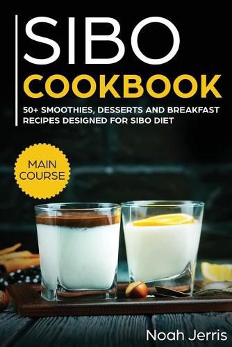 SIBO Cookbook: 50+ Smoothies, Dessert and Breakfast Recipes Designed for SIBO Diet (GERD and IBS Effective Approach)