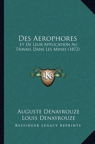 Des Aerophores: Et de Leur Application Au Travail Dans Les Mines (1872)