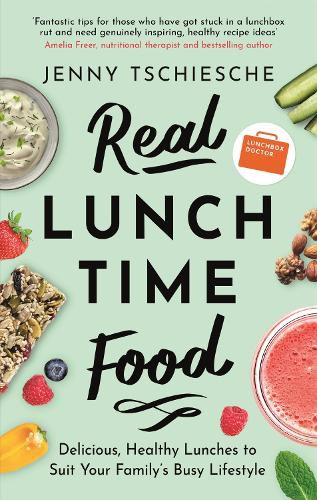 Cover image for Real Lunchtime Food: Delicious, Healthy Lunches to Suit Your Family's Busy Lifestyle