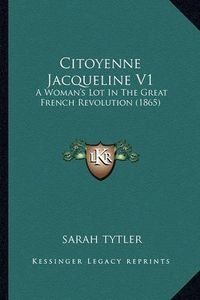 Cover image for Citoyenne Jacqueline V1: A Woman's Lot in the Great French Revolution (1865)