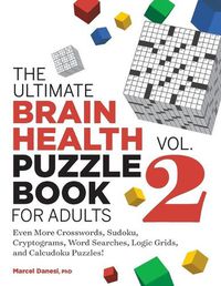 Cover image for The Ultimate Brain Health Puzzle Book for Adults, Vol. 2: Even More Crosswords, Sudoku, Cryptograms, Word Searches, Logic Grids, and Calcudoku Puzzles!