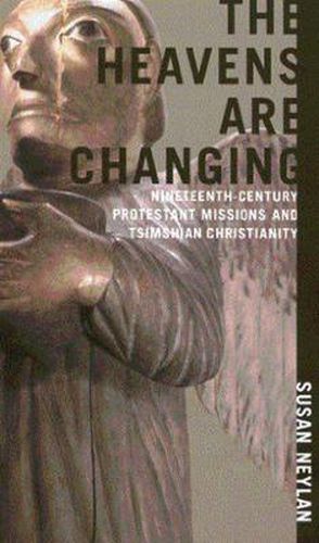 Cover image for The Heavens Are Changing: Nineteenth-Century Protestant Missions and Tsimshian Christianity