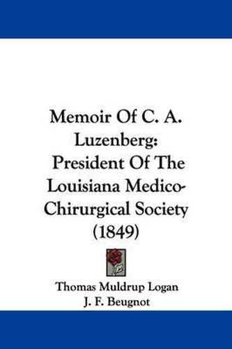 Cover image for Memoir Of C. A. Luzenberg: President Of The Louisiana Medico-Chirurgical Society (1849)