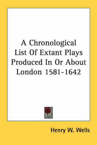 Cover image for A Chronological List of Extant Plays Produced in or about London 1581-1642